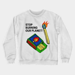 STOP BURNING OUR PLANET! Crewneck Sweatshirt